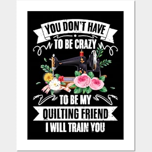 You Don't Have To Be Crazy Funny Quilter For Quilting Friend Posters and Art